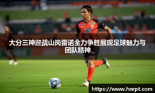 大分三神迎战山岗雷诺全力争胜展现足球魅力与团队精神